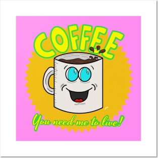 Coffee: You Need Me to Live! Posters and Art